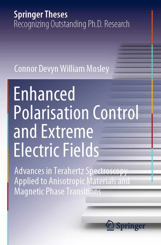 Enhanced Polarisation Control and Extreme Electric Fields: Advances in Terahertz Spectroscopy Applied to Anisotropic Materials and Magnetic Phase Transitions (Springer Theses)