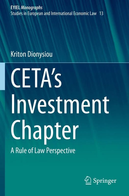 CETA's Investment Chapter: A Rule of Law Perspective: 13 (European Yearbook of International Economic Law, 13)