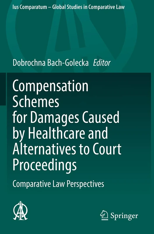 Compensation Schemes for Damages Caused by Healthcare and Alternatives to Court Proceedings: Comparative Law Perspectives: 53 (Ius Comparatum - Global Studies in Comparative Law, 53)