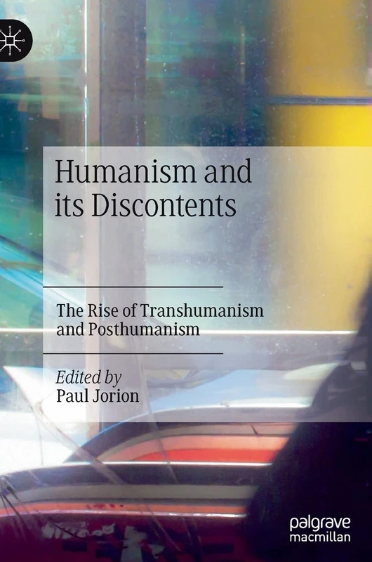 Humanism and its Discontents: The Rise of Transhumanism and Posthumanism