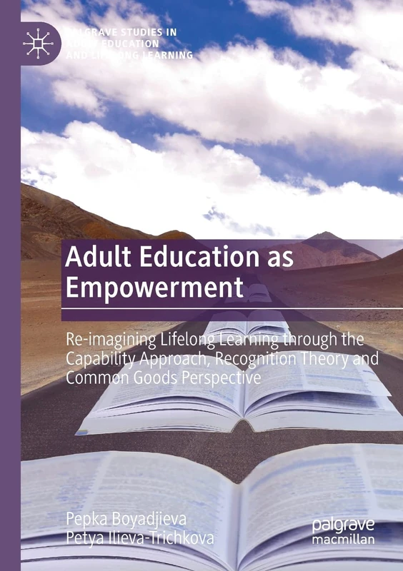 Adult Education as Empowerment: Re-imagining Lifelong Learning through the Capability Approach, Recognition Theory and Common Goods Perspective ... in Adult Education and Lifelong Learning)