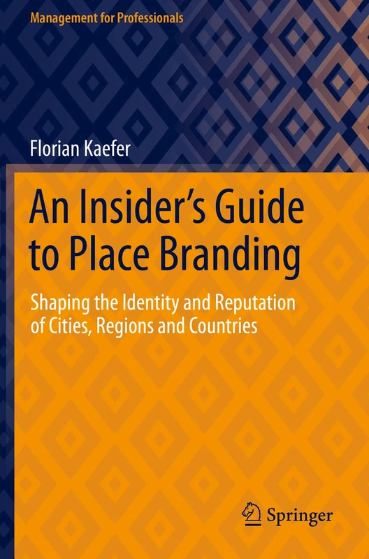 An Insider's Guide to Place Branding: Shaping the Identity and Reputation of Cities, Regions and Countries (Management for Professionals)