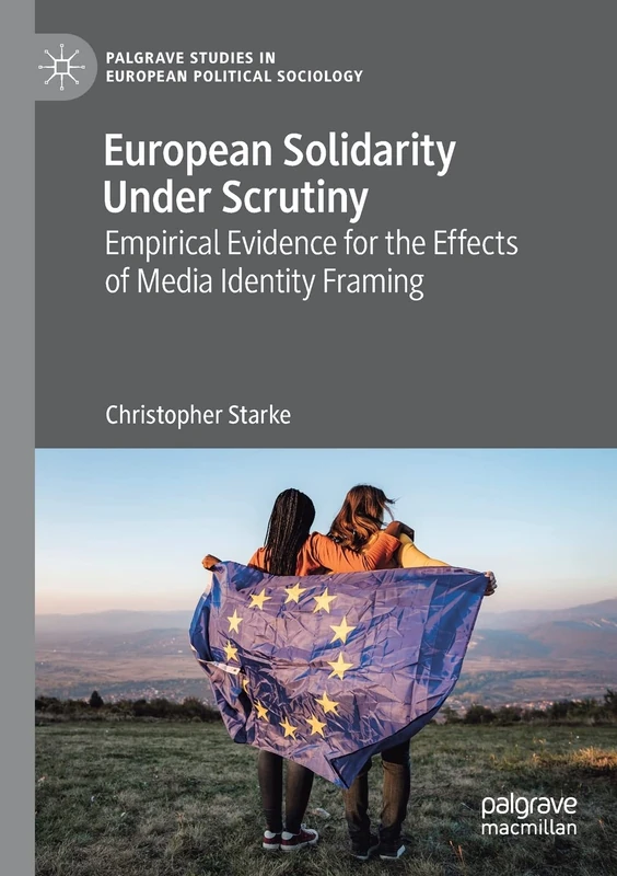 European Solidarity Under Scrutiny: Empirical Evidence for the Effects of Media Identity Framing (Palgrave Studies in European Political Sociology)