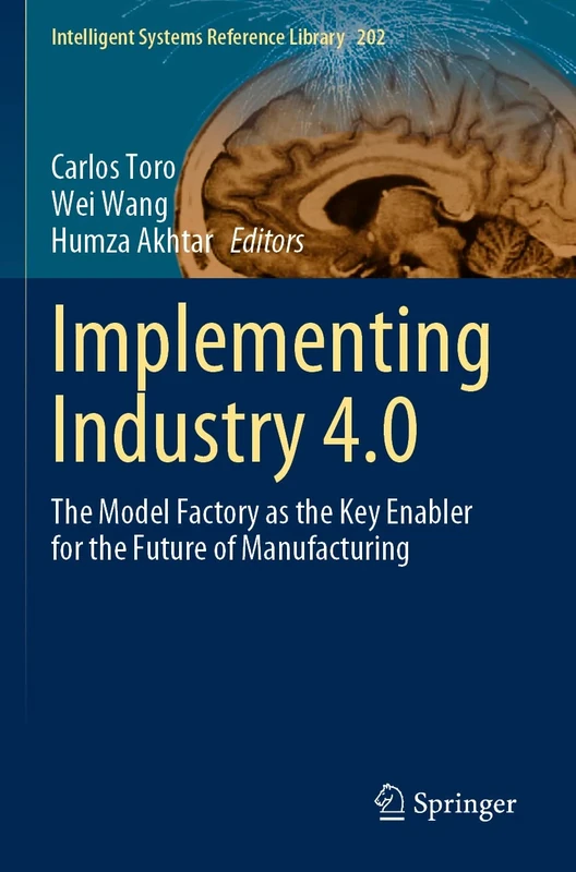Implementing Industry 4.0: The Model Factory as the Key Enabler for the Future of Manufacturing: 202 (Intelligent Systems Reference Library, 202)