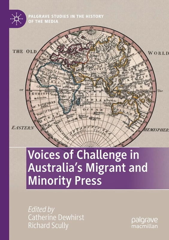 Voices of Challenge in Australia’s Migrant and Minority Press (Palgrave Studies in the History of the Media)