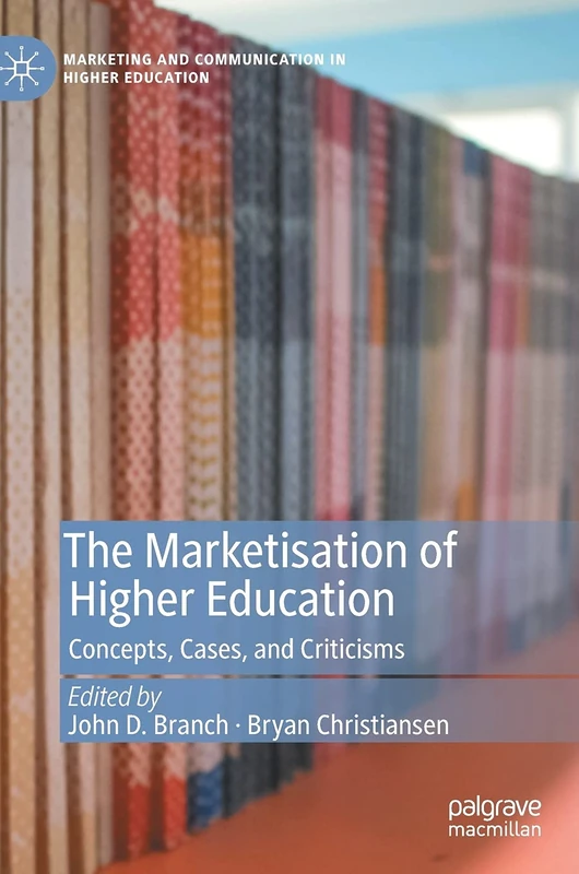 The Marketisation of Higher Education: Concepts, Cases, and Criticisms (Marketing and Communication in Higher Education)