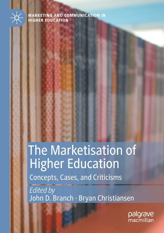 The Marketisation of Higher Education: Concepts, Cases, and Criticisms (Marketing and Communication in Higher Education)