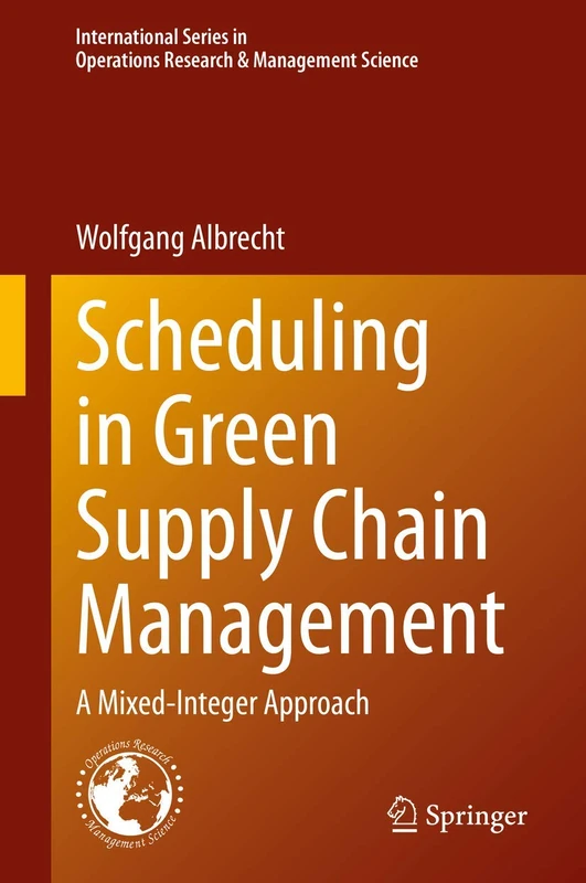 Scheduling in Green Supply Chain Management: A Mixed-Integer Approach: 303 (International Series in Operations Research & Management Science, 303)