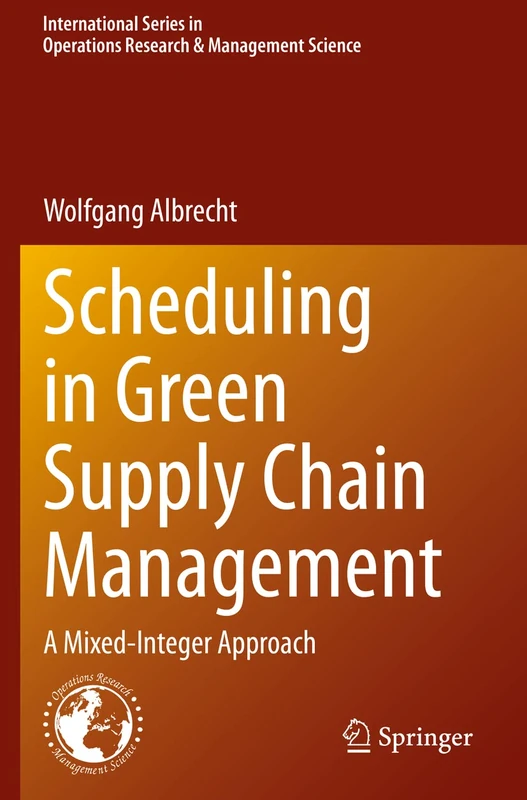 Scheduling in Green Supply Chain Management: A Mixed-Integer Approach: 303 (International Series in Operations Research & Management Science, 303) - Image 1