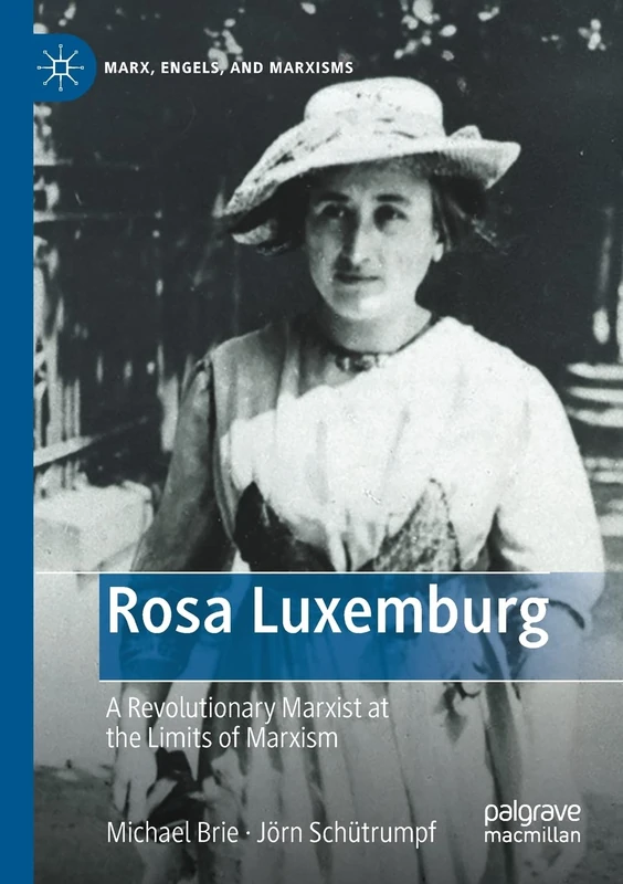 Rosa Luxemburg: A Revolutionary Marxist at the Limits of Marxism (Marx, Engels, and Marxisms)