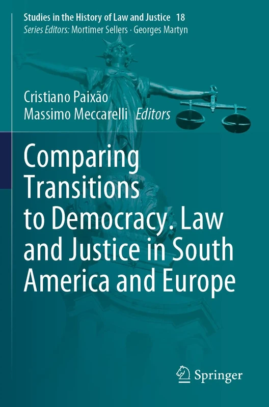 Comparing Transitions to Democracy. Law and Justice in South America and Europe: 18 (Studies in the History of Law and Justice, 18)
