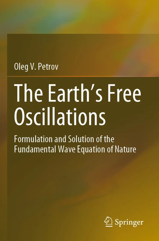 The Earth’s Free Oscillations: Formulation and Solution of the Fundamental Wave Equation of Nature