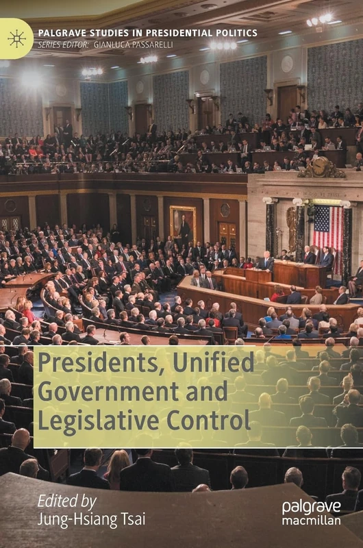 Presidents, Unified Government and Legislative Control (Palgrave Studies in Presidential Politics)
