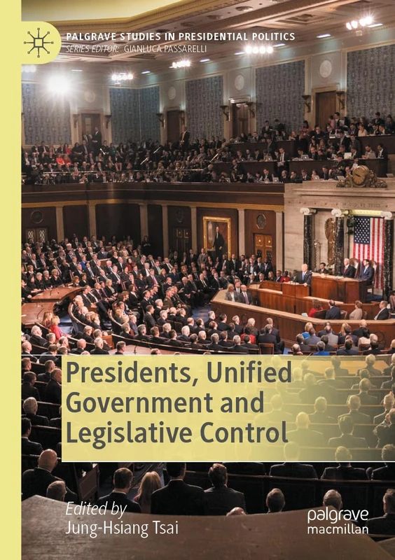 Presidents, Unified Government and Legislative Control (Palgrave Studies in Presidential Politics)