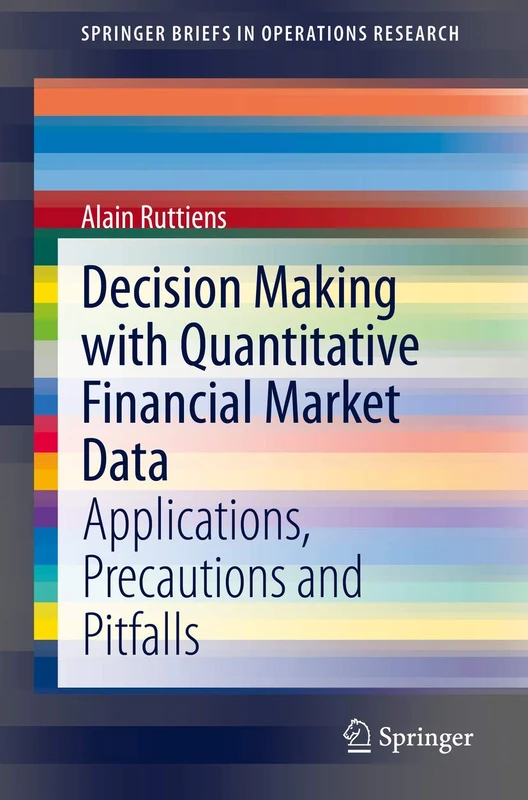 Decision Making with Quantitative Financial Market Data: Applications, Precautions and Pitfalls (SpringerBriefs in Operations Research)