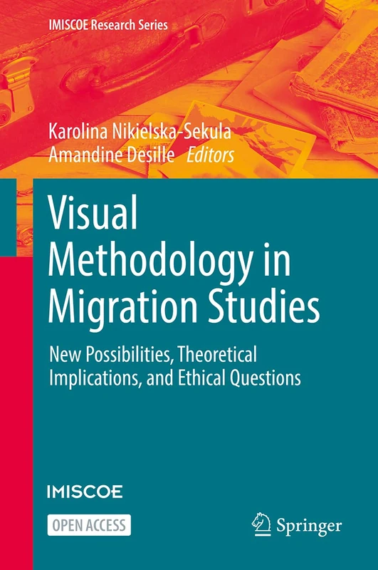 Visual Methodology in Migration Studies: New Possibilities, Theoretical Implications, and Ethical Questions (IMISCOE Research Series)