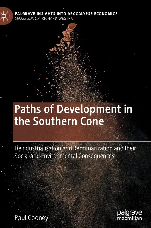 Paths of Development in the Southern Cone: Deindustrialization and Reprimarization and their Social and Environmental Consequences (Palgrave Insights into Apocalypse Economics)