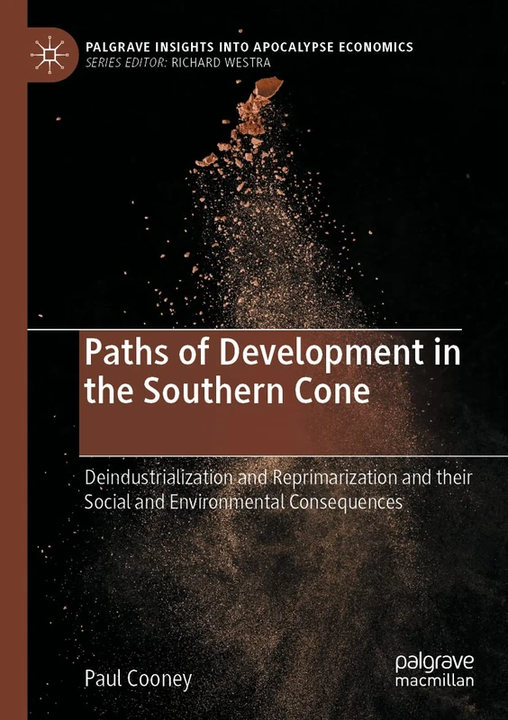 Paths of Development in the Southern Cone: Deindustrialization and Reprimarization and their Social and Environmental Consequences (Palgrave Insights into Apocalypse Economics)