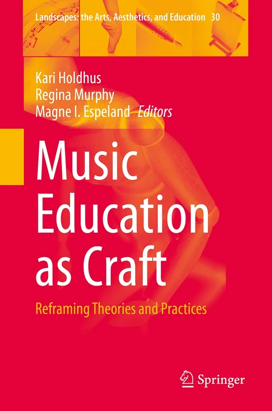 Music Education as Craft: Reframing Theories and Practices: 30 (Landscapes: the Arts, Aesthetics, and Education, 30)