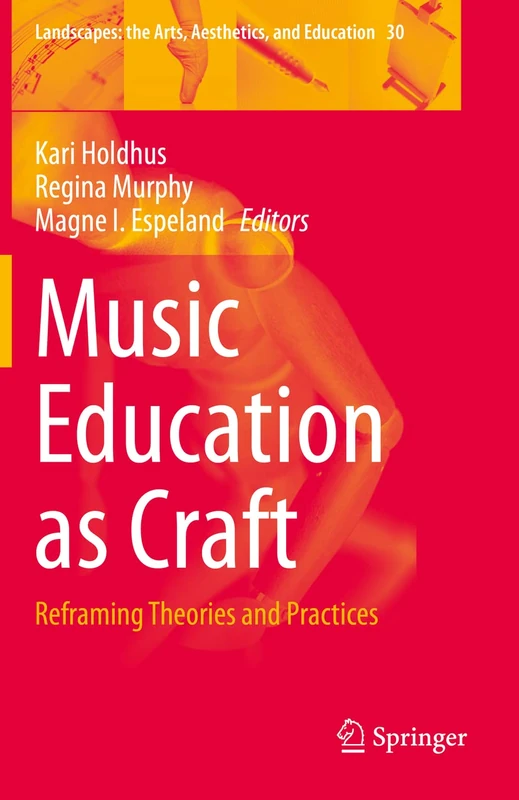 Music Education as Craft: Reframing Theories and Practices: 30 (Landscapes: the Arts, Aesthetics, and Education, 30)
