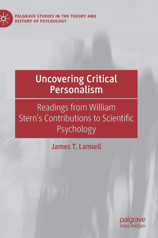 Uncovering Critical Personalism: Readings from William Stern’s Contributions to Scientific Psychology (Palgrave Studies in the Theory and History of Psychology)