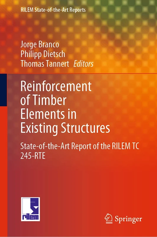 Reinforcement of Timber Elements in Existing Structures: State-of-the-Art Report of the RILEM TC 245-RTE: 33 (RILEM State-of-the-Art Reports, 33)