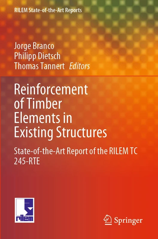 Reinforcement of Timber Elements in Existing Structures: State-of-the-Art Report of the RILEM TC 245-RTE: 33 (RILEM State-of-the-Art Reports, 33)
