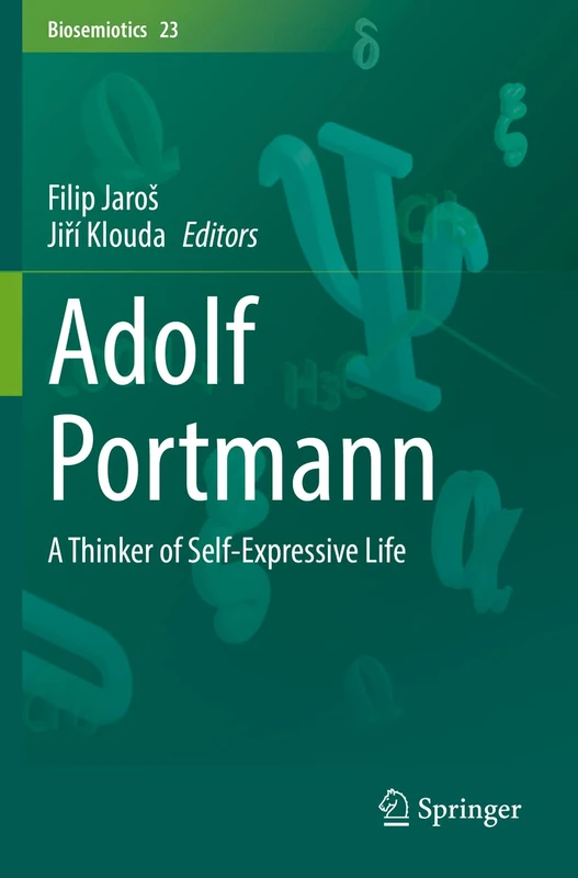 Adolf Portmann: A Thinker of Self-Expressive Life: 23 (Biosemiotics, 23)