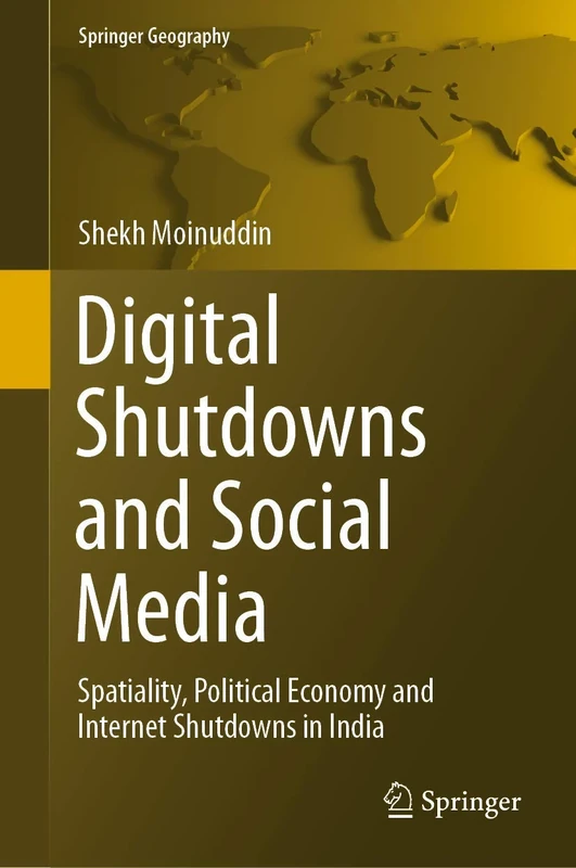 Digital Shutdowns and Social Media: Spatiality, Political Economy and Internet Shutdowns in India (Springer Geography)