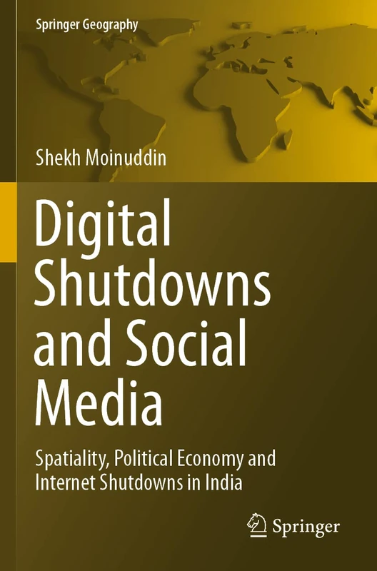 Digital Shutdowns and Social Media: Spatiality, Political Economy and Internet Shutdowns in India (Springer Geography)
