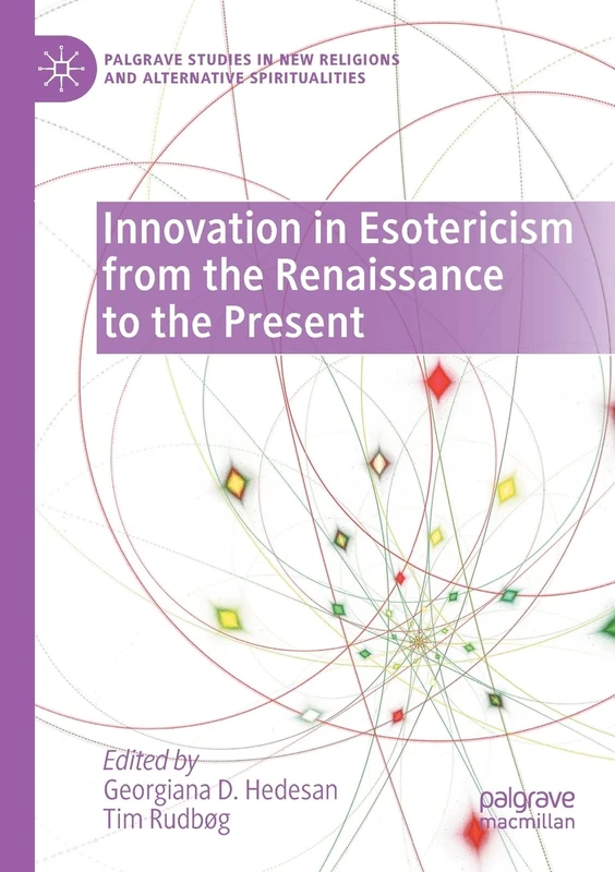 Innovation in Esotericism from the Renaissance to the Present (Palgrave Studies in New Religions and Alternative Spiritualities)