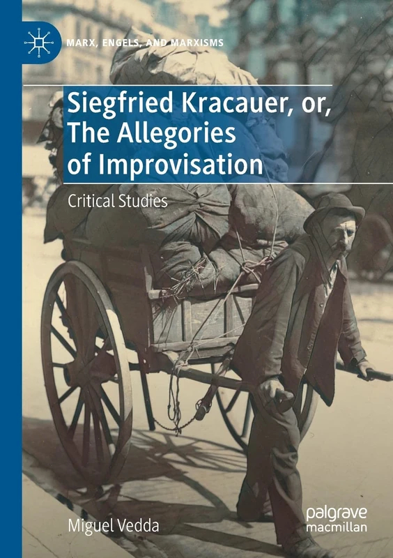 Siegfried Kracauer, or, The Allegories of Improvisation: Critical Studies (Marx, Engels, and Marxisms)