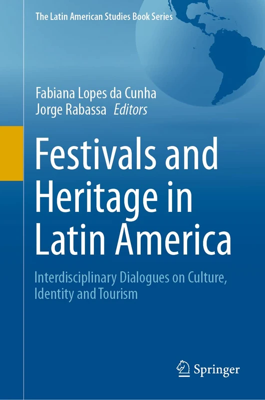 Festivals and Heritage in Latin America: Interdisciplinary Dialogues on Culture, Identity and Tourism (The Latin American Studies Book Series)