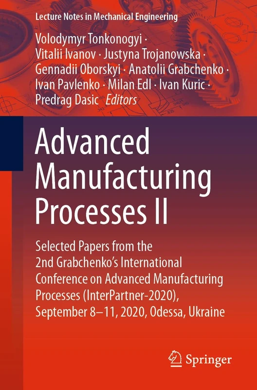 Advanced Manufacturing Processes II: Selected Papers from the 2nd Grabchenko’s International Conference on Advanced Manufacturing Processes ... (Lecture Notes in Mechanical Engineering)