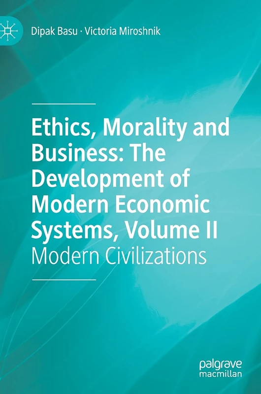 Ethics, Morality and Business: The Development of Modern Economic Systems, Volume II: Modern Civilizations