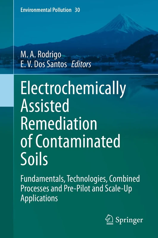 Electrochemically Assisted Remediation of Contaminated Soils: Fundamentals, Technologies, Combined Processes and Pre-Pilot and Scale-Up Applications: 30 (Environmental Pollution, 30)