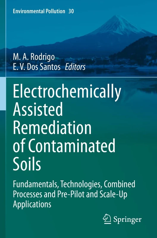 Electrochemically Assisted Remediation of Contaminated Soils: Fundamentals, Technologies, Combined Processes and Pre-Pilot and Scale-Up Applications: 30 (Environmental Pollution, 30)