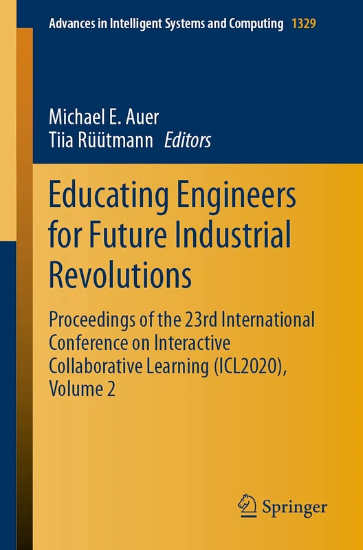 Educating Engineers for Future Industrial Revolutions: Proceedings of the 23rd International Conference on Interactive Collaborative Learning ... in Intelligent Systems and Computing, 1329)