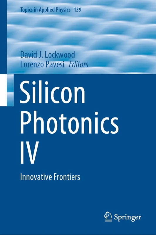 Silicon Photonics IV: Innovative Frontiers: 139 (Topics in Applied Physics, 139)