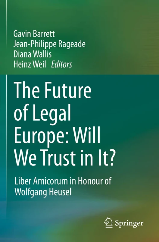 The Future of Legal Europe: Will We Trust in It?: Liber Amicorum in Honour of Wolfgang Heusel