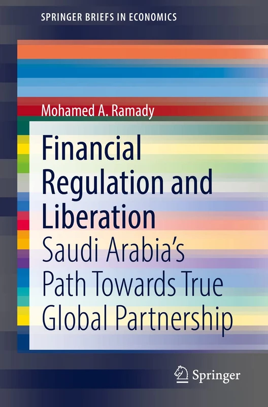 Financial Regulation and Liberation: Saudi Arabia’s Path Towards True Global Partnership (SpringerBriefs in Economics)