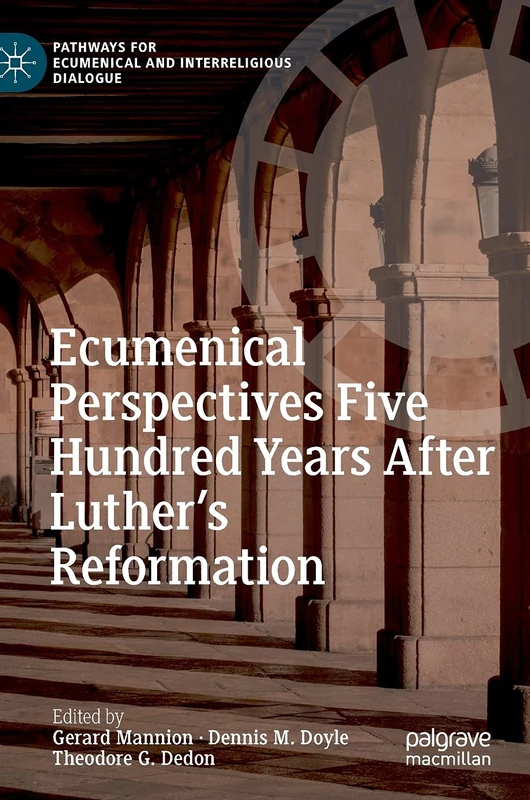 Ecumenical Perspectives Five Hundred Years After Luther’s Reformation (Pathways for Ecumenical and Interreligious Dialogue)