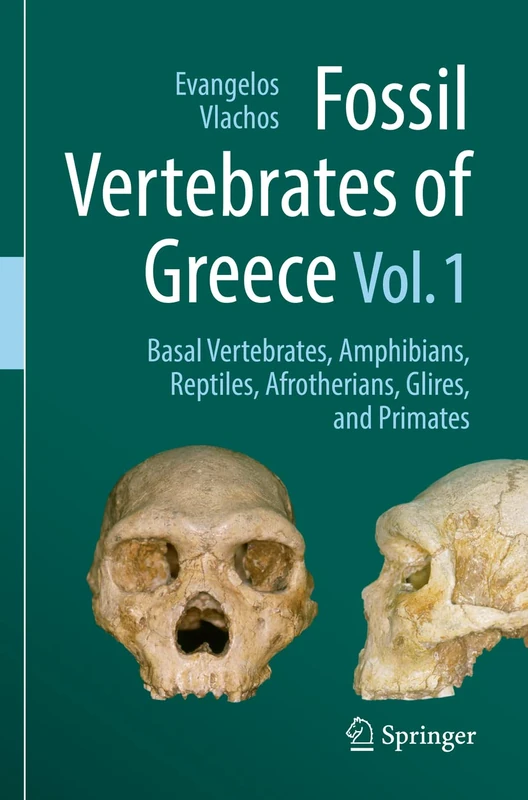 Fossil Vertebrates of Greece Vol. 1: Basal vertebrates, Amphibians, Reptiles, Afrotherians, Glires, and Primates