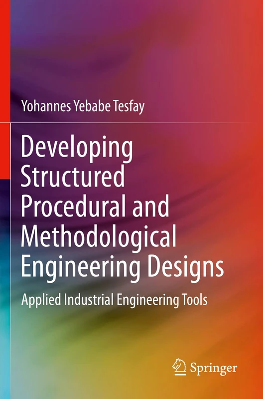 Developing Structured Procedural and Methodological Engineering Designs: Applied Industrial Engineering Tools