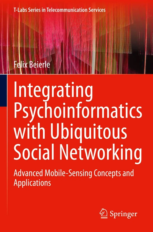 Integrating Psychoinformatics with Ubiquitous Social Networking: Advanced Mobile-Sensing Concepts and Applications (T-Labs Series in Telecommunication Services)