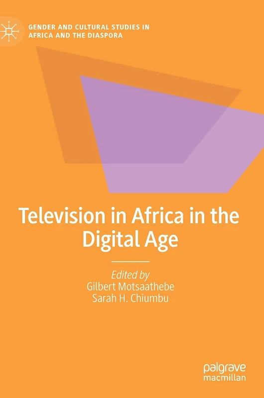 Television in Africa in the Digital Age (Gender and Cultural Studies in Africa and the Diaspora)