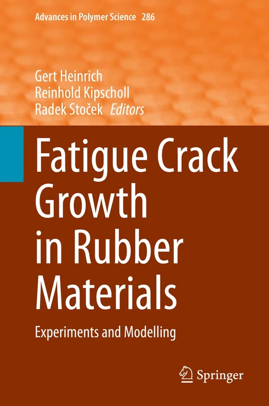 Fatigue Crack Growth in Rubber Materials: Experiments and Modelling: 286 (Advances in Polymer Science, 286)
