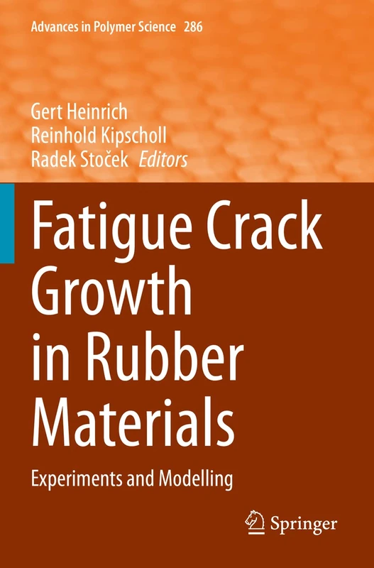 Fatigue Crack Growth in Rubber Materials: Experiments and Modelling: 286 (Advances in Polymer Science, 286)