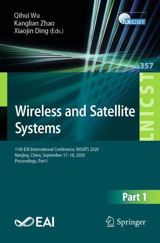 Wireless and Satellite Systems: 11th EAI International Conference, WiSATS 2020, Nanjing, China, September 17-18, 2020, Proceedings, Part I: 357 ... and Telecommunications Engineering, 357)