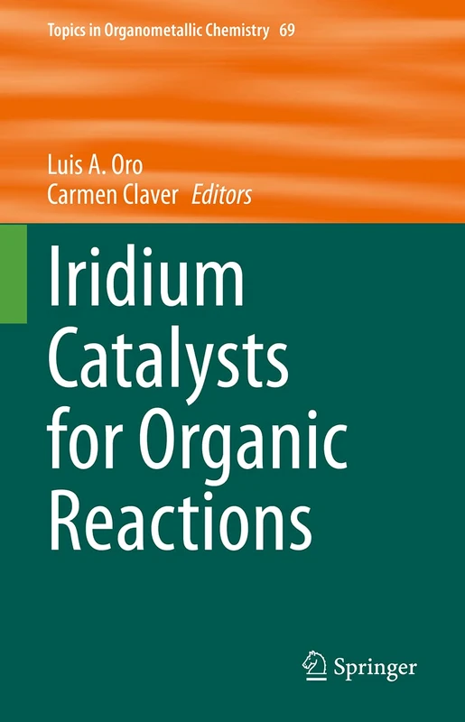 Iridium Catalysts for Organic Reactions: 69 (Topics in Organometallic Chemistry, 69)